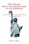 Why Worry About the Gradual Loss of Our Liberties? - David L. Wood - 9781930859791