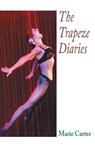 The Trapeze Diaries - Marie Carter - 9781931236843