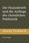 Die Paulusbriefe und die Anfange der christlichen Publizistik - David J Trobisch - 9781931475785