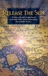 Release the Sun: The Story of the Bab, Prophet-Herald of the Baha'i Faith, and the Extraordinary Time in Which He Lived - William Sears - 9781931847094