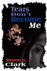 Tears Don't Become Me - CLARK,  Sharon G. - 9781932300833