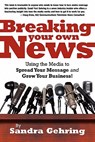 Breaking Your Own News - Sandra Gehring - 9781932311587