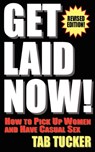 Get Laid Now! How to Pick Up Women and Have Casual Sex-Revised Edition - Tab Tucker - 9781932420937