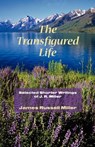The Transfigured Life - James R Miller - 9781932474947