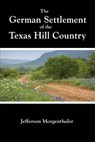 The German Settlement of the Texas Hill Country - Jefferson Morgenthaler - 9781932801262