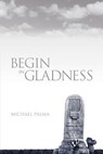 Begin in Gladness - Michael Palma - 9781932842586
