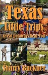 Texas Little Trips: Great Getaways Near You - Sharry Buckner - 9781933177199