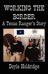 Working the Border: A Texas Ranger's Story - Doyle Holdridge - 9781933177250