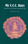 My C.C.C. Days: Memories of the Civilian Conservation Corps - DAVIS,  Frank C. - 9781933251233