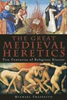 The Great Medieval Heretics: Five Centuries of Religious Dissent - Michael Frassetto - 9781933346236