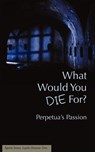 What Would You Die For? Perpetua's Passion - Joseph J Walsh - 9781934074022
