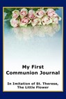 My First Communion Journal in Imitation of St. Therese, the Little Flower - Janet P. McKenzie - 9781934185421