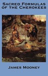 The Sacred Formulas of the Cherokees - Dr James (Late of American University) Mooney - 9781934451960
