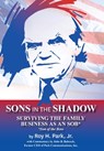 Sons in the Shadow: Surviving The Family Business As An SOB* (Son Of The Boss) - Roy H. Park - 9781934956830