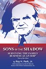 Sons in the Shadow: Surviving The Family Business As An SOB* (Son Of The Boss) - Roy H. Park - 9781934956847