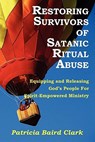 Restoring Survivors of Satanic Ritual Abuse - CLARK,  Patricia Baird - 9781935018384