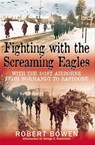 Fighting with the Screaming Eagles - Robert Bowen - 9781935149903