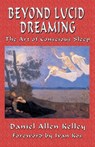 Beyond Lucid Dreaming - Daniel Allen Kelley - 9781935150855