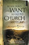 So You Don't Want to Go to Church Anymore - Wayne Jacobsen ; Dave Coleman - 9781935170013