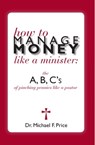 How to Manage Money like a Minister; ABC's of Pinching Pennies like a Pastor - Michael Price - 9781935171348