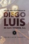 The Life and Martyrdom of the Father Diego Luis De San Vitores, S.J. - Francisco Garcia S.J. - 9781935198994