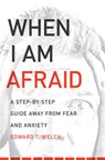 When I Am Afraid: A Step-By-Step Guide Away from Fear and Anxiety - Edward T. Welch - 9781935273158