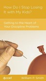 How Do I Stop Losing It with My Kids? - William P. Smith - 9781935273448