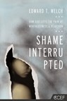 Shame Interrupted: How God Lifts the Pain of Worthlessness and Rejection - Edward T. Welch - 9781935273981