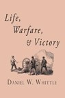 Life, Warfare, and Victory - Daniel W. Whittle - 9781935626893