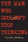 The Man Who Couldn't Stop Thinking: A Novel - Timothy Balding - 9781935830665