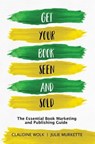 Get Your Book Seen and Sold: The Essential Book Marketing and Publishing Guide - Claudine Wolk ; Julie Murkette - 9781935874461