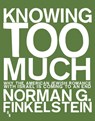 Knowing Too Much: Why the American Jewish Romance with Israel Is Coming to an End - Norman Finkelstein - 9781935928775