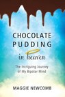 Chocolate Pudding in Heaven; The Intriguing Journey of My Bipolar Mind - Maggie Newcomb - 9781935953692