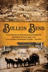 Bullion Bend Confederate Stagecoach Robbers, Murder Trials, and the California Supreme Court: Oh My! - William E. Cole - 9781935953944