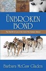 The Unbroken Bond: The Warmth of Love in the Cold of the Alaskan Iditarod - Barbara McGaw Gladen - 9781935959090