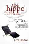 The Hippo That Fell Off The Seesaw and Other Parables From Christian Counseling - Rita Huang - 9781936076970