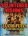 Splintered Visions Lucio Fulci and His Films - Troy Howarth - 9781936168613