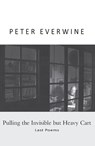 Pulling the Invisible but Heavy Cart: Last Poems - Peter Everwine - 9781936205950