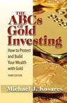 The ABCs of Gold Investing - Michael J. Kosares - 9781936374830