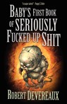 Baby's First Book of Seriously Fucked-up Shit - Robert Devereaux - 9781936383504
