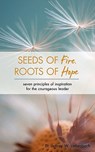 Seeds of Fire, Roots of Hope: Seven Principles of Inspiration for the Courageous Leader - Jeffrey W. Linkenbach - 9781936400218