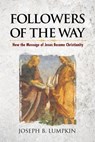 Followers of the Way: How the Message of Jesus Became Christianity - Joseph B. Lumpkin - 9781936533428