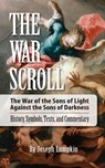 The War Scroll; The War of the Sons of Light Against the Sons of Darkness; History, Symbols, Texts, and Commentary - Joseph Lumpkin - 9781936533480