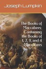 The Books of Maccabees: Containing the Books of 1, 2, 3, and 4 Maccabees - Joseph Lumpkin - 9781936533701