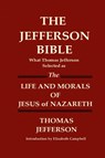 THE JEFFERSON BIBLE What Thomas Jefferson Selected as THE LIFE AND MORALS OF JESUS OF NAZARETH - Thomas Jefferson - 9781936583225