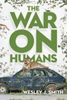 The War on Humans - Wesley J. Smith - 9781936599165
