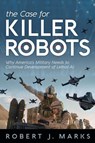 The Case for Killer Robots - Robert J Marks - 9781936599783