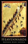 Heavenwards - Mother Mary Loyola - 9781936639311