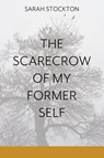 The Scarecrow of My Former Self - Sarah Stockton - 9781936657810