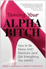 Taming Your Alpha Bitch: How to Be Fierce and Feminine (and Get Everything You Want!) - Christy Whitman - 9781936661152